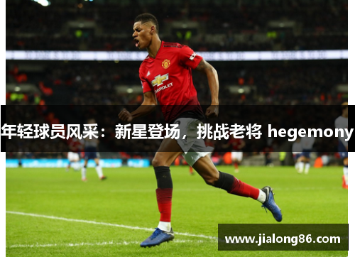 年轻球员风采：新星登场，挑战老将 hegemony
